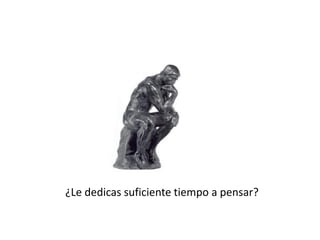 ¿Le dedicas suficiente tiempo a pensar?
 
