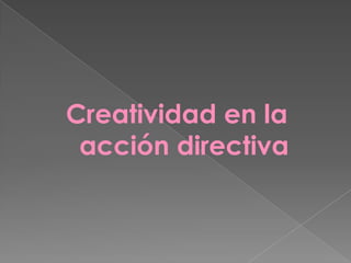 Creatividad en la
acción directiva

 