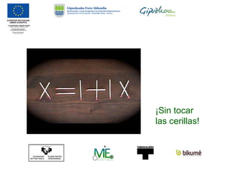 ¡Sin tocar
las cerillas!
 