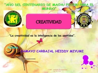 CREATIVIDAD
ALUMNA:
CAMAYO CARBAJAL HEIDDY MIYUMI
“La creatividad es la inteligencia de los sentidos”.
 