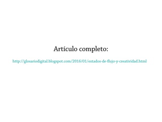 Artículo completo:
http://glosariodigital.blogspot.com/2016/01/estados-de-flujo-y-creatividad.html
 