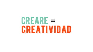 creare =
creatividad
 