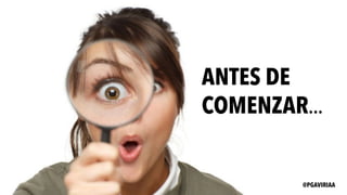 ANTES DE
COMENZAR…
@PGAVIRIAA
 