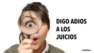 DIGO ADIOS
A LOS
JUICIOS
@PGAVIRIAA
 