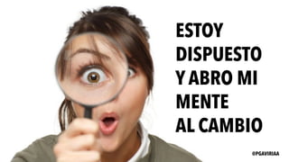 ESTOY
DISPUESTO
Y ABRO MI
MENTE
AL CAMBIO
@PGAVIRIAA
 
