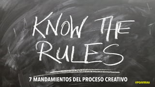 7 MANDAMIENTOS DEL PROCESO CREATIVO @PGAVIRIAA
 