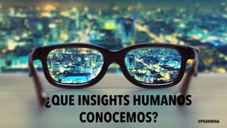 ¿QUE INSIGHTS HUMANOS
CONOCEMOS? @PGAVIRIAA
 