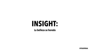 INSIGHT:
La belleza se hereda
@PGAVIRIAA
 