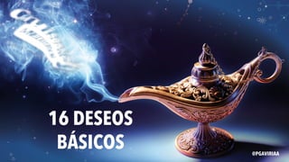 16 DESEOS
BÁSICOS @PGAVIRIAA
 