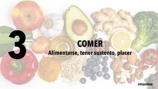 3 COMER
Alimentarse, tener sustento, placer
@PGAVIRIAA
 
