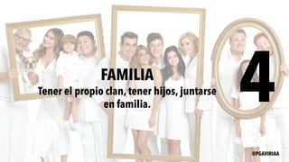 4FAMILIA
Tener el propio clan, tener hijos, juntarse
en familia.
@PGAVIRIAA
 