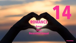 14ROMANCE
Amor
Sexo
Necesidad Sexual
@PGAVIRIAA
 
