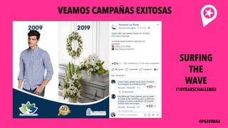 VEAMOS CAMPAÑAS EXITOSAS
SURFING
THE
WAVE
#10YEARSCHALLENGE
@PGAVIRIAA
 