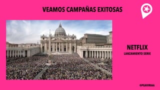 VEAMOS CAMPAÑAS EXITOSAS
NETFLIX
LANZAMIENTO SERIE
@PGAVIRIAA
 