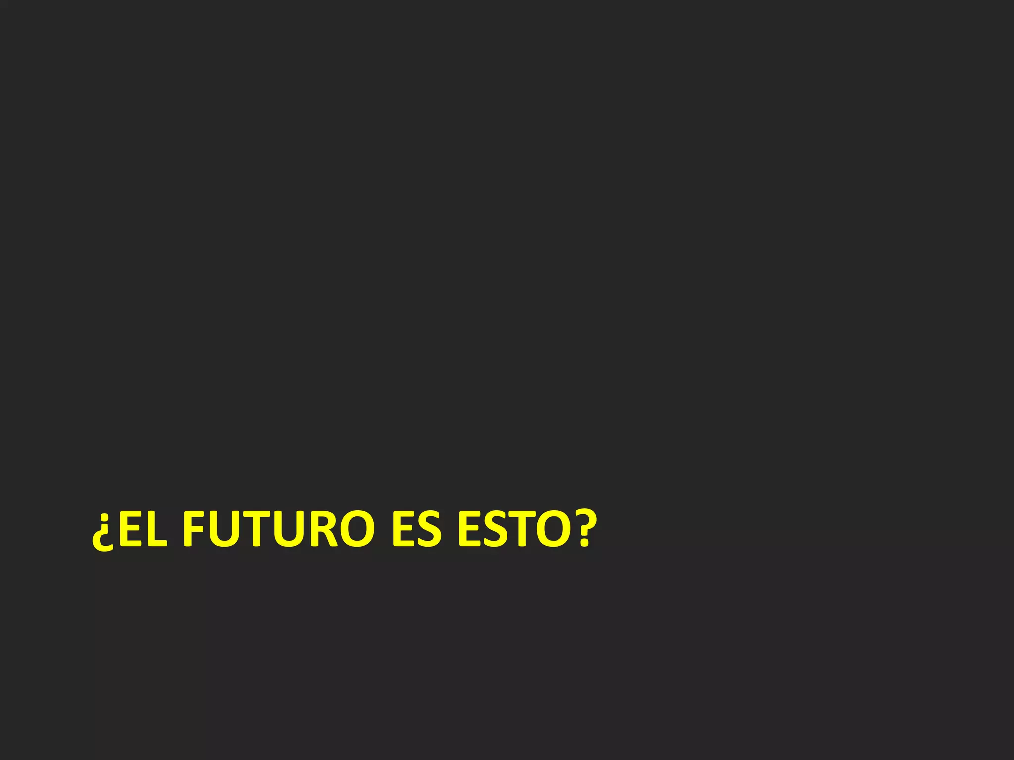 ¿EL FUTURO ES ESTO?
 
