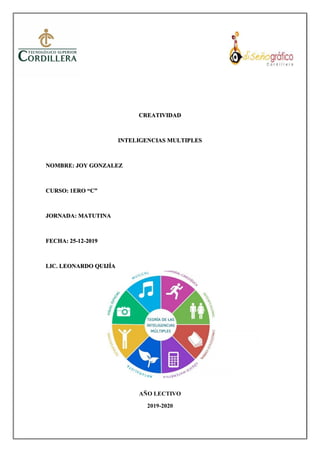 CREATIVIDAD
INTELIGENCIAS MULTIPLES
NOMBRE: JOY GONZALEZ
CURSO: 1ERO “C”
JORNADA: MATUTINA
FECHA: 25-12-2019
LIC. LEONARDO QUIJÍA
AÑO LECTIVO
2019-2020
 