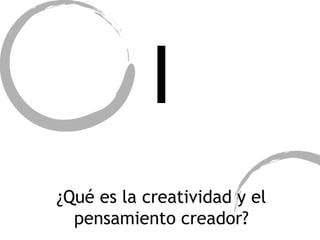 I ¿Qué es la creatividad y el pensamiento creador? 