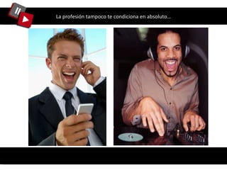 La profesión tampoco te condiciona en absoluto… 