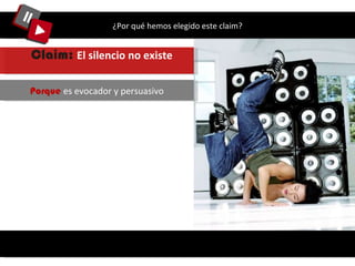 ¿Por qué hemos elegido este claim? Porque  es evocador y persuasivo Claim:  El silencio no existe   