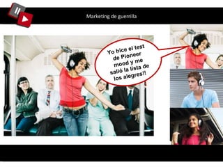 Marketing de guerrilla Yo hice el test de Pioneer mood y me salió la lista de los alegres!!  