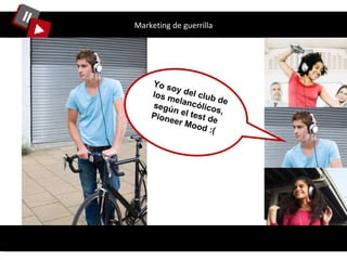 Marketing de guerrilla Yo soy del club de los melancólicos, según el test de Pioneer Mood :( 