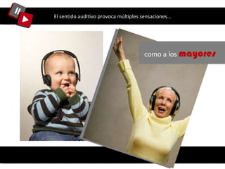El sentido auditivo provoca múltiples sensaciones… como a los  mayores 