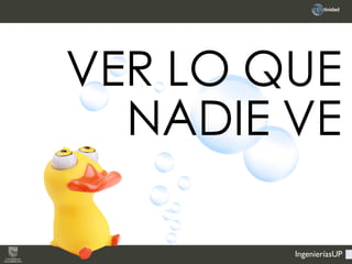 IngenieríasUP
VER LO QUE
NADIE VE
 