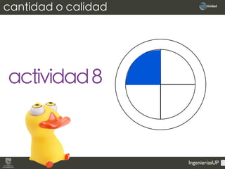 IngenieríasUP
cantidad o calidad
actividad8
 