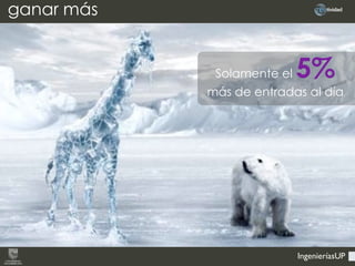 IngenieríasUP
Solamente el 5%
más de entradas al día
ganar más
 