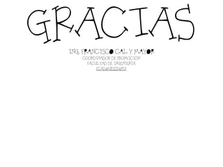 IngenieríasUP
GRACIASING. FRANCISCO CAL Y MAYOR
COORDINADOR DE PROMOCIÓN
FACULTAD DE INGENIERÍA
FCAL@UP.EDU.MX
 