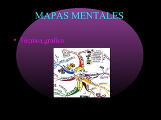 MAPAS MENTALES

• Técnica gráfica
 