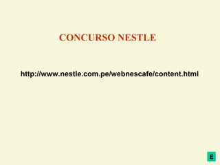 http://www.nestle.com.pe/webnescafe/content.html E CONCURSO NESTLE 