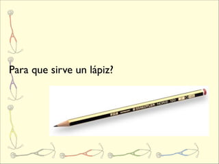 Para que sirve un lápiz?
 