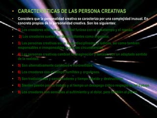 • CARACTERÍSTICAS DE LAS PERSONA CREATIVAS
• Considera que la personalidad creativa se caracteriza por una complejidad inu...
