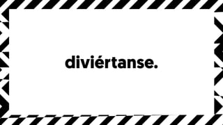 diviértanse.
 