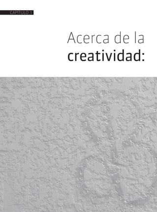 Acerca de la
creatividad:
CAPÍTULO 1
 
