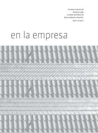 en la empresa
La mejor manera de
empezar algo
es dejar de hablar de
ello y empezar a hacerlo.
walt disney
 
