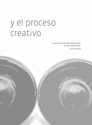 La única forma de tener buenas ideas,
es tener muchas ideas.
linus pauling
y el proceso
creativo
 