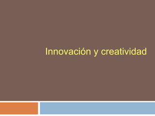 Innovación y creatividad
 