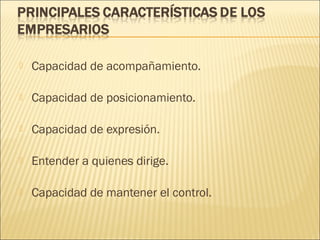 

Capacidad de acompañamiento.



Capacidad de posicionamiento.



Capacidad de expresión.



Entender a quienes dirige.



Capacidad de mantener el control.

 