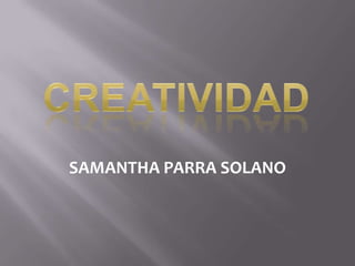 CREATIVIDAD SAMANTHA PARRA SOLANO 