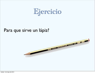 Ejercicio

     Para que sirve un lápiz?




martes 1 de mayo de 2012
 