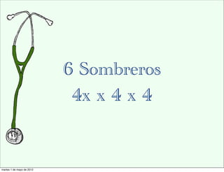6 Sombreros
                            4x x 4 x 4


martes 1 de mayo de 2012
 