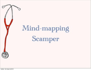 Mind-mapping
                             Scamper


martes 1 de mayo de 2012
 