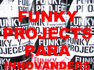 FUNKY PROJECTS PARA  INNOVANDERS 