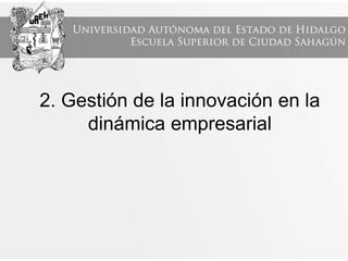 2. Gestión de la innovación en la
dinámica empresarial
 