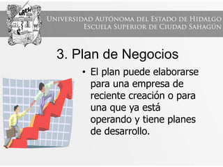 3. Plan de Negocios
• El plan puede elaborarse
para una empresa de
reciente creación o para
una que ya está
operando y tiene planes
de desarrollo.
 