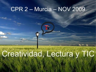 CPR 2 – Murcia – NOV 2009 Creatividad, Lectura y TIC 