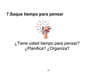7.Saque tiempo para pensar




   ¿Tiene usted tiempo para pensar?
        ¿Planifica? ¿Organiza?



                   23
 
