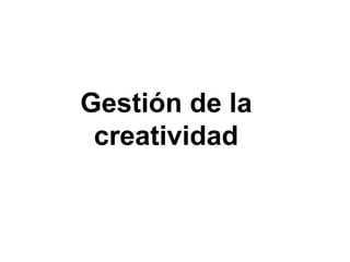 Gestión de la
 creatividad
 